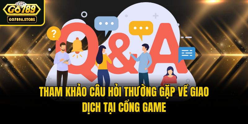 Tham khảo câu hỏi thường gặp về giao dịch tại cổng game