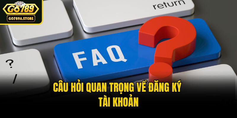 Câu hỏi quan trọng về đăng ký tài khoản