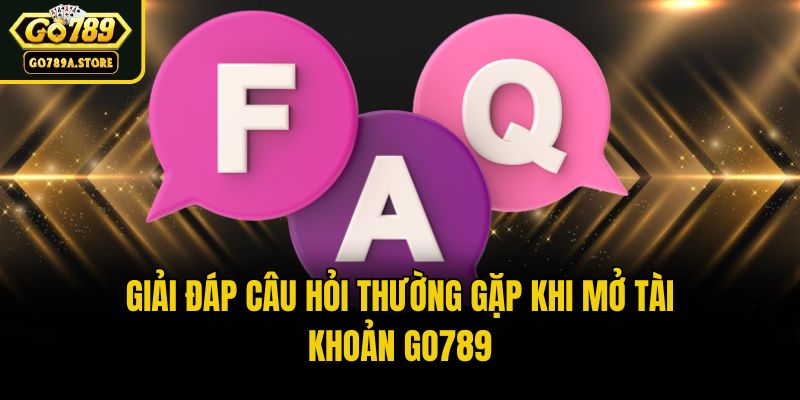 Giải đáp câu hỏi thường gặp khi mở tài khoản Go789