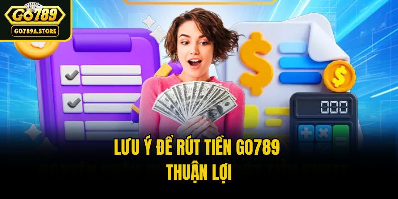 Lưu ý để rút tiền Go789 thuận lợi