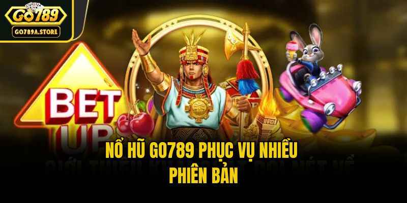 Nổ hũ Go789 phục vụ nhiều phiên bản