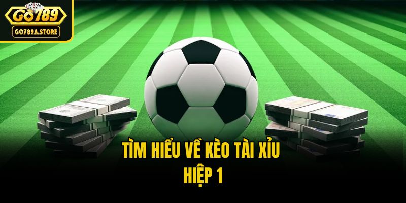 Tìm hiểu về kèo tài xỉu hiệp 1